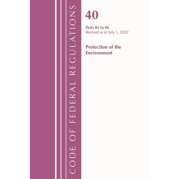 Code of Federal Regulations, Title 40 Pr Code of Federal Regulations, Title 40 Protection of the Environment 85-96, Revised as of July 1, 2022, (Paperback)