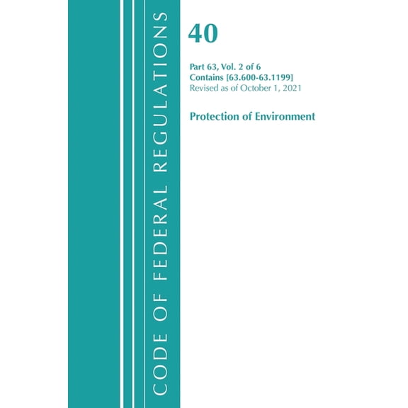 Code of Federal Regulations, Title 40 Pr Code of Federal Regulations, Title 40 Protection of the Environment 63.600-63.1199, Revised as of July 1, 2021, (Paperback)