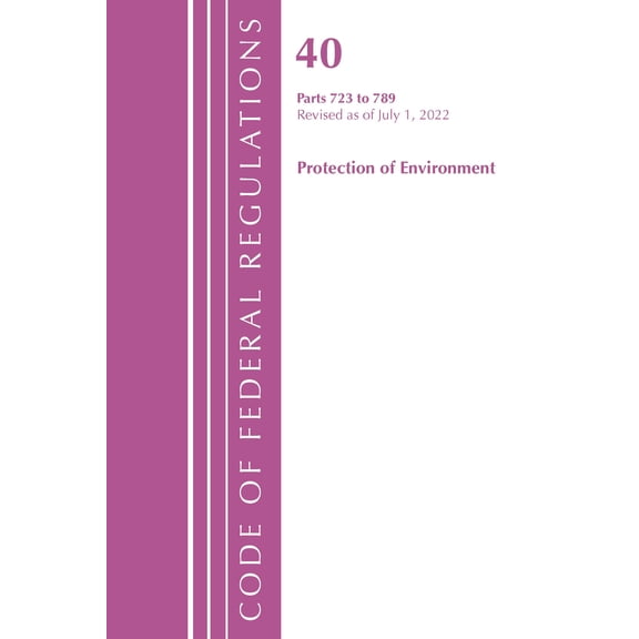 Code of Federal Regulations, Title 40 Protection of the Environment: Code of Federal Regulations, Title 40 Protection of the Environment 723-789, Revised as of July 1, 2022 (Paperback)