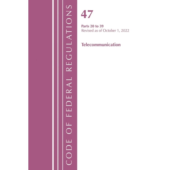 Code of Federal Regulations, Title 42 Pu Code of Federal Regulations, Title 47 Telecommunications 20-39, Revised as of October 1, 2022, (Paperback)