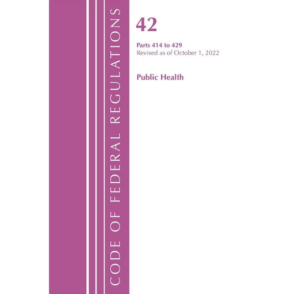 Code of Federal Regulations, Title 42 Public Health: Code of Federal Regulations, Title 42 Public Health 414-429, Revised as of October 1, 2022 (Paperback)