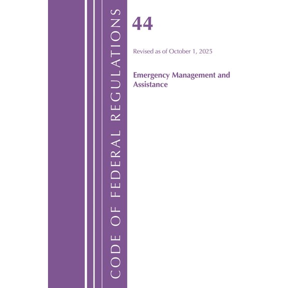Code of Federal Regulations, Title 44 Em Code of Federal Regulations, Title 44 Emergency Management and Assistance, Revised as of October 1, 2025, (Paperback)