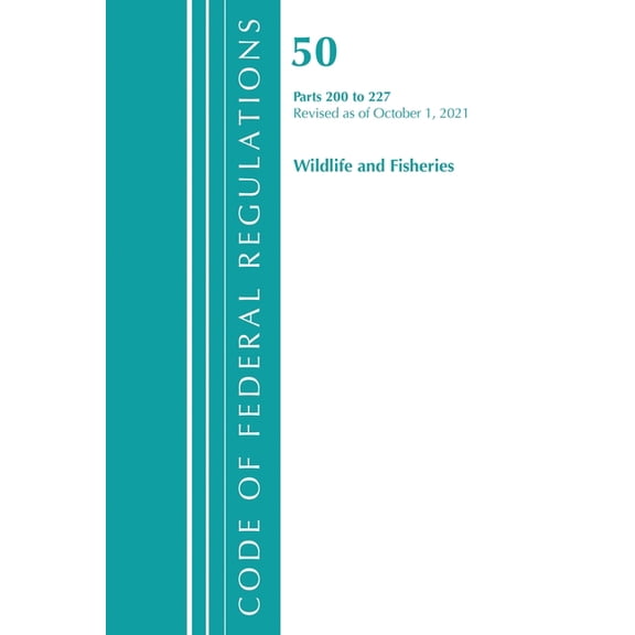Code of Federal Regulations, Title 50 Wi Code of Federal Regulations, Title 50 Wildlife and Fisheries 200-227, Revised as of October 1, 2021, (Paperback)
