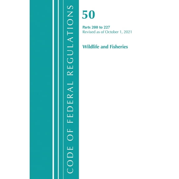 Code of Federal Regulations, Title 50 Wi Code of Federal Regulations, Title 50 Wildlife and Fisheries 200-227, Revised as of October 1, 2021, (Paperback)