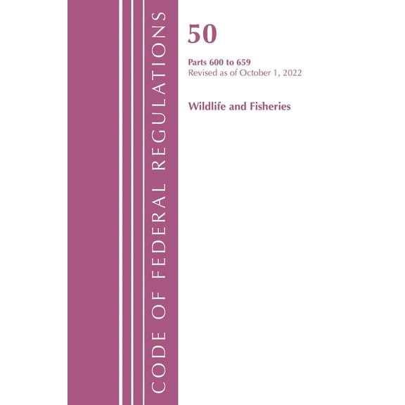 Code of Federal Regulations, Title 50 Wi Code of Federal Regulations, Title 50 Wildlife and Fisheries 600-659, Revised as of October 1, 2022, (Paperback)