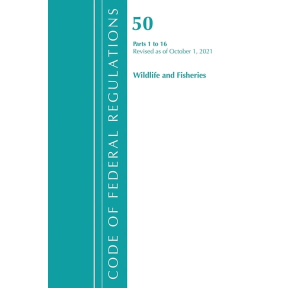 Code of Federal Regulations, Title 50 Wi Code of Federal Regulations, Title 50 Wildlife and Fisheries 1-16, Revised as of October 1, 2021, (Paperback)
