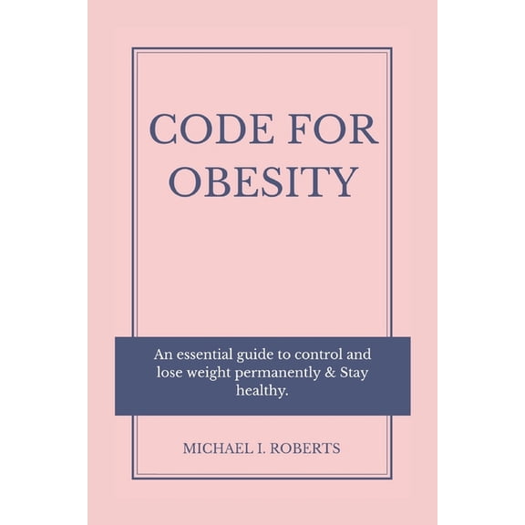 Code For Obesity : An Essential Guide To Control And Lose Weight Permanently & Stay Healthy. (Paperback)