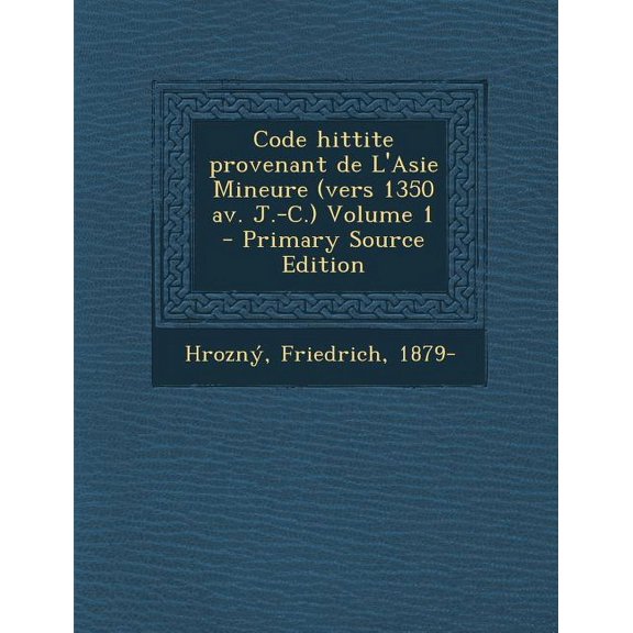 Code Hittite Provenant de L'Asie Mineure (Vers 1350 AV. J.-C.) Volume 1 - Primary Source Edition