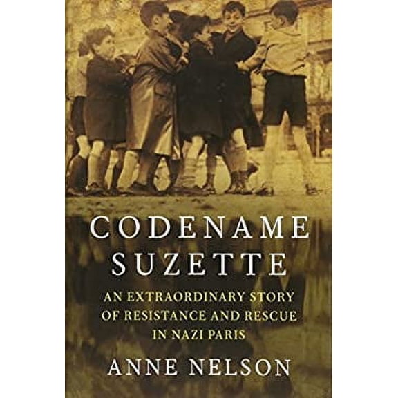 Pre-Owned Codename Suzette: An extraordinary story of resistance and rescue in Nazi Paris (Hardcover) by Anne Nelson