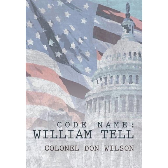 Code Name: William Tell (Hardcover) by Colonel Don Wilson