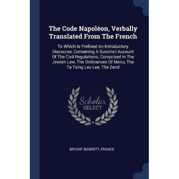 The Code Napolon, Verbally Translated From The French: To Which Is Prefixed An Introductory Discourse, Containing A Succinct Account Of The Civil . Of Menu, The Ta Tsing Leu Lee, The Z 1377123944
