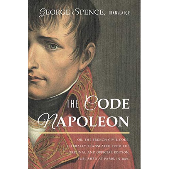 The Code Napoleon; Or, the French Civil Code. Literally Translated from the Original and Official Edition, Published at Paris, in 1804, by a Barrister of the Inner Temple (Paperback)