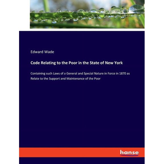 Code Relating to the Poor in the State of New York: Containing such Laws of a General and Special Nature in Force in 187, (Paperback)