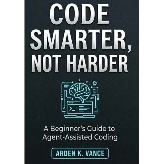 The No-Code AI Workforce Code Smarter, Not Harder: A Beginner's Guide to Agent-Assisted Coding, (Paperback)