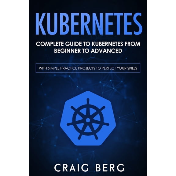 Code Tutorials Kubernetes: Complete Guide to Kubernetes from Beginner to Advanced (With Simple Practice Projects To Perfect Your Skills, Book 1, (Paperback)
