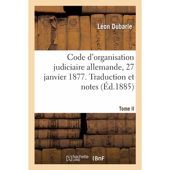 Code d'organisation judiciaire allemande, 27 janvier 1877: Traduction et notes, (Paperback)