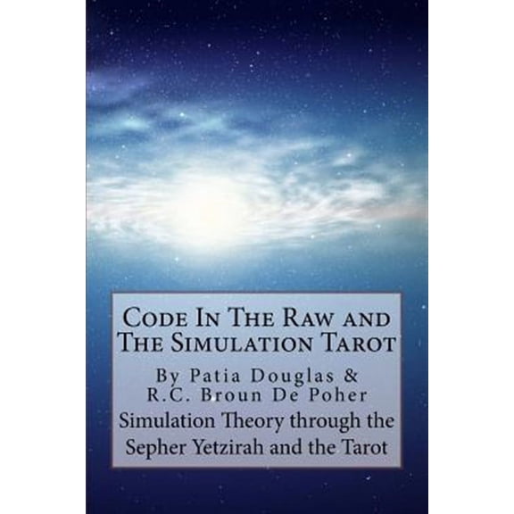 Code in the Raw and the Simulation Tarot: A Unique Interpretation of the Sepher Yetzirah and the Tarot