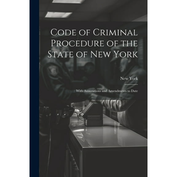 Code of Criminal Procedure of the State of New York: With Annotations and Amendments to Date (Paperback)