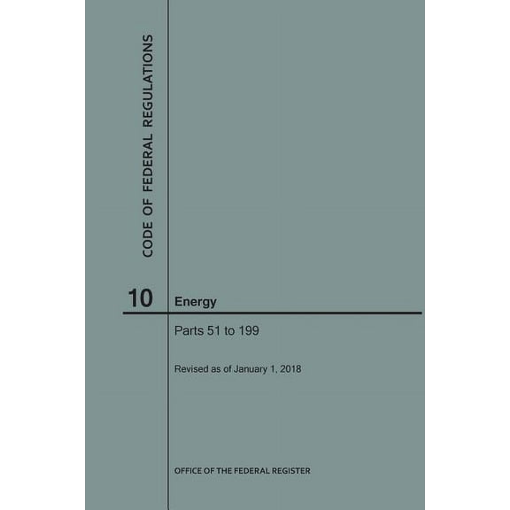 Code of Federal Regulations: Code of Federal Regulations Title 10, Energy, Parts 51-199, 2018 (Paperback)