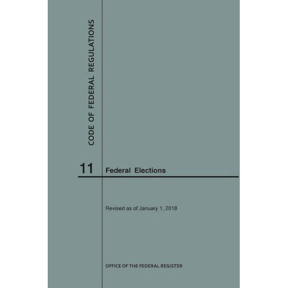Code of Federal Regulations: Code of Federal Regulations Title 11, Federal Elections, 2018 (Paperback)