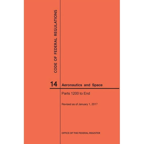 Code of Federal Regulations: Code of Federal Regulations, Title 14, Aeronautics and Space, Parts 1200-End, 2017 (Paperback)