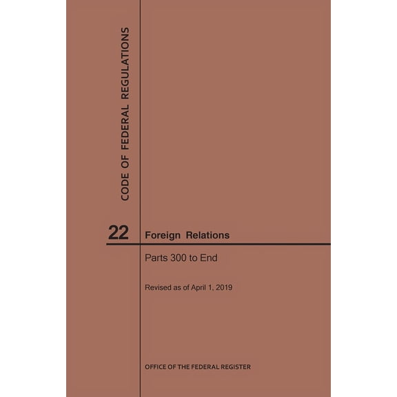 Code of Federal Regulations: Code of Federal Regulations Title 22, Foreign Relations, Parts 300-End, 2019 (Paperback)