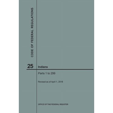 Code of Federal Regulations: Code of Federal Regulations Title 25, Indians, Parts 1-299, 2018 (Paperback)