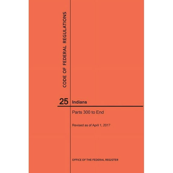 Code of Federal Regulations: Code of Federal Regulations Title 25, Indians, Parts 300-End, 2017 (Paperback)