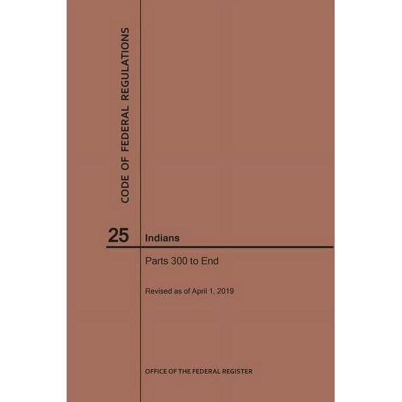Code of Federal Regulations: Code of Federal Regulations Title 25, Indians, Parts 300-End, 2019 (Paperback)
