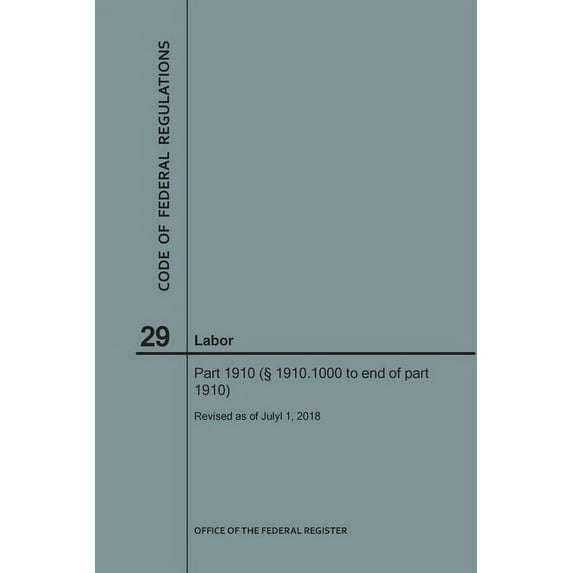 Code of Federal Regulations: Code of Federal Regulations Title 29, Labor, Parts 1910 (1910. 1000 to End), 2018 (Paperback)