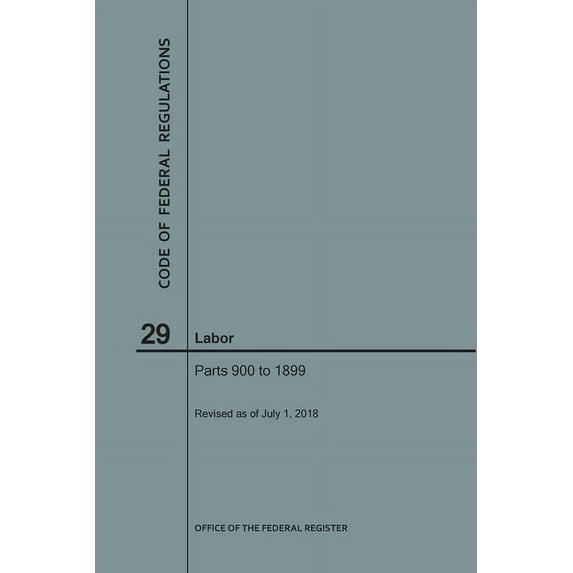 Code of Federal Regulations: Code of Federal Regulations Title 29, Labor, Parts 900-1899, 2018 (Paperback)