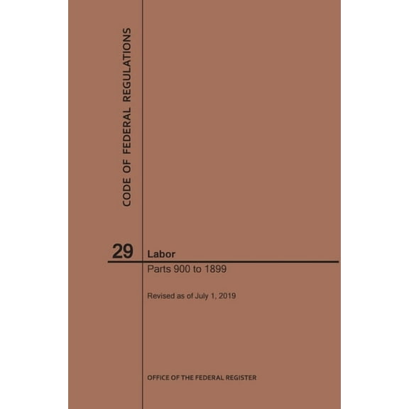 Code of Federal Regulations: Code of Federal Regulations Title 29, Labor, Parts 900-1899, 2019 (Paperback)