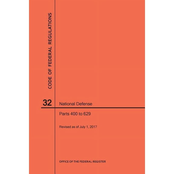 Code of Federal Regulations Code of Federal Regulations Title 32, National Defense, Parts 400-629, 2017, (Paperback)