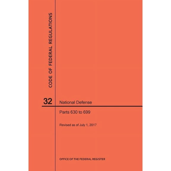Code of Federal Regulations Code of Federal Regulations Title 32, National Defense, Parts 630-699, 2017, (Paperback)