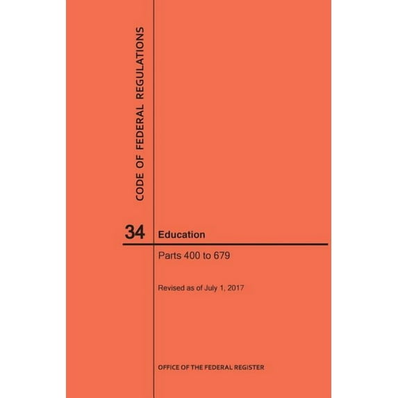 Code of Federal Regulations: Code of Federal Regulations Title 34, Education, Parts 400-679, 2017 (Paperback)