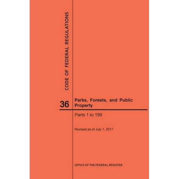 Code of Federal Regulations: Code of Federal Regulations Title 36, Parks, Forests and Public Property, Parts 1-199, 2017 (Paperback)