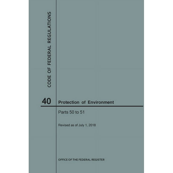 Code of Federal Regulations: Code of Federal Regulations Title 40, Protection of Environment, Parts 50-51, 2018 (Paperback)