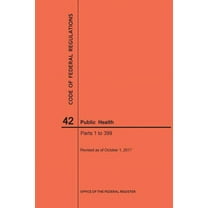 Code of Federal Regulations: Code of Federal Regulations Title 42, Public Health, Parts 1-399, 2017 (Paperback)