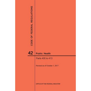 Code of Federal Regulations: Code of Federal Regulations Title 42, Public Health, Parts 400-413, 2017 (Paperback)