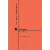 Code of Federal Regulations: Code of Federal Regulations Title 42, Public Health, Parts 482-End, 2017 (Paperback)