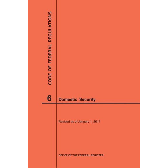 Code of Federal Regulations Code of Federal Regulations Title 6, Domestic Security, 2017, (Paperback)