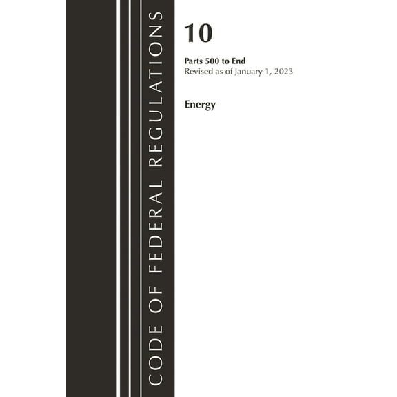 Code of Federal Regulations, Title 10 En Code of Federal Regulations, Title 10 Energy 500-End, Revised as of January 1, 2024, (Paperback)