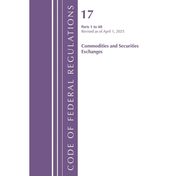 Code of Federal Regulations, Title 17 Co Code of Federal Regulations, Title 17 Commodity and Securities Exchanges 1-40, Revised April 1, 2025, (Paperback)