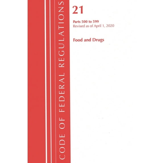 Code of Federal Regulations, Title 21 Fo Code of Federal Regulations, Title 21 Food and Drugs 500-599, Revised as of April 1, 2020, (Paperback)