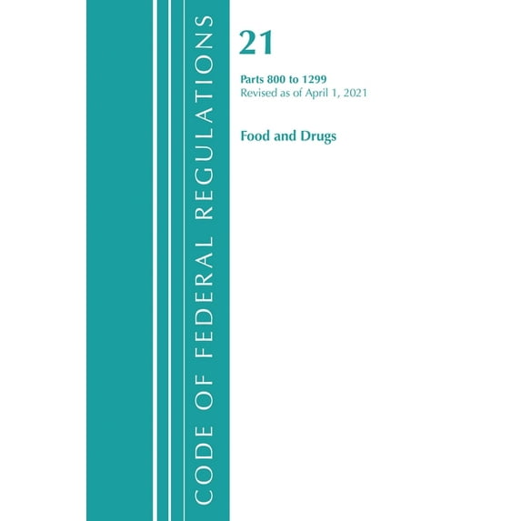 Code of Federal Regulations, Title 21 Fo Code of Federal Regulations, Title 21 Food and Drugs 800-1299, Revised as of April 1, 2021, (Paperback)