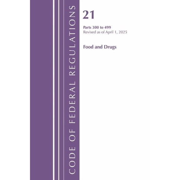 Code of Federal Regulations, Title 21 Fo Code of Federal Regulations, Title 21 Food Drugs 300 - 499, Revised as of April 1, 2025, (Paperback)