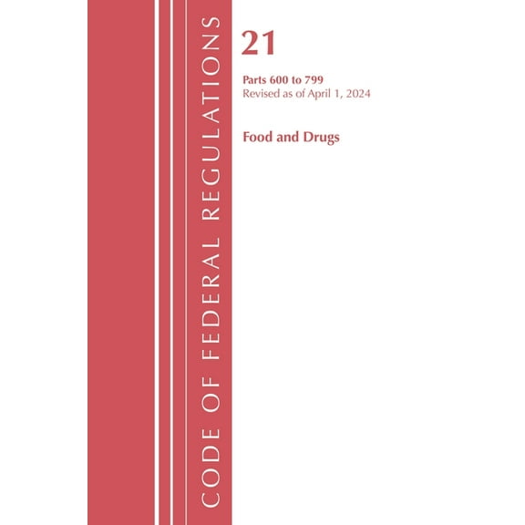 Code of Federal Regulations, Title 21 Fo Code of Federal Regulations, Title 21 Food Drugs 600 - 799, Revised as of April 1, 2024, (Paperback)