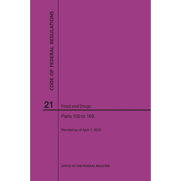 Code of Federal Regulations Title 21, Food and Drugs, Parts 100-169, 2020 (Paperback)