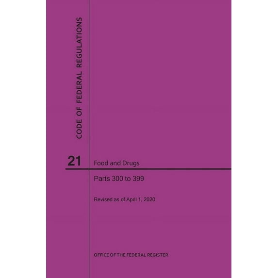 Code of Federal Regulations Title 21, Food and Drugs, Parts 300-399, 2020 (Paperback)