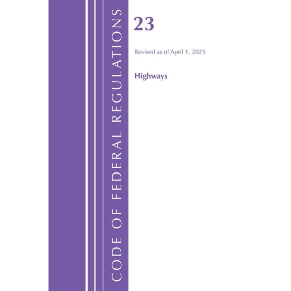 Code of Federal Regulations, Title 23 Hi Code of Federal Regulations, Title 23 Highways, Revised as April 1, 2025, (Paperback)